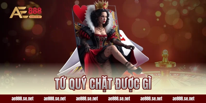 Tứ Quý Chặt Được Gì? Giải Đáp Chi Tiết Cho Bạn Mới Chơi Bài AE888
